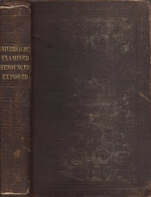 Universalism Examined, Renounced, Exposed; in A Series of Lectures, Embracing The Experience of t...