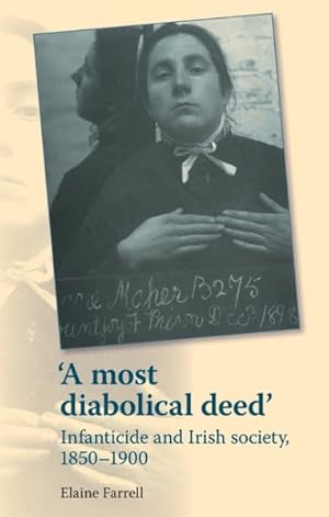Imagen del vendedor de most diabolical deed : Infanticide and Irish Society, 1850-1900 a la venta por GreatBookPrices