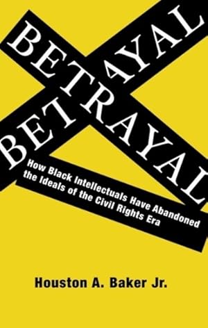 Bild des Verkufers fr Betrayal : How Black Intellectuals Have Abandoned the Ideals of the Civil Rights Era zum Verkauf von GreatBookPrices
