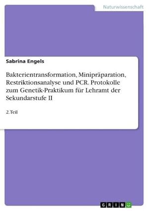 Seller image for Bakterientransformation, Miniprparation, Restriktionsanalyse und PCR. Protokolle zum Genetik-Praktikum fr Lehramt der Sekundarstufe II : 2.Teil for sale by AHA-BUCH GmbH