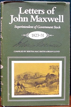 Seller image for LETTERS OF JOHN MAXWELL, Superintendent of Government Stock, 1823-31. Compiled by Bertha Mac Smith and Brian Lloyd. for sale by The Antique Bookshop & Curios (ANZAAB)