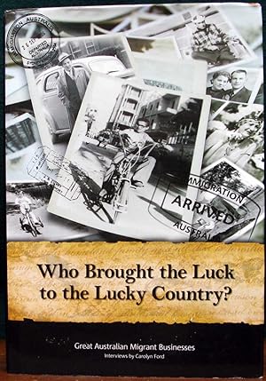 Seller image for WHO BROUGHT THE LUCK TO THE LUCKY COUNTRY? Great Australian Migrant Businesses. Interviews by Carolyn Ford. for sale by The Antique Bookshop & Curios (ANZAAB)