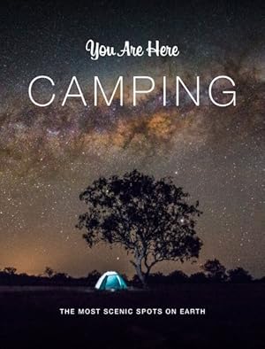 Image du vendeur pour You Are Here Camping : The Most Scenic Spots on Earth mis en vente par GreatBookPrices