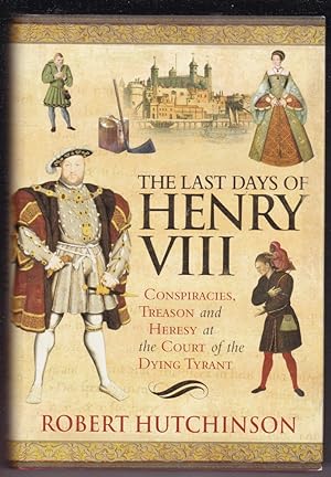 Imagen del vendedor de THE LAST DAYS OF HENRY VIII. Conspiracy Treason and Heresy at The Court of The Dying Tyrant a la venta por A&F.McIlreavy.Buderim Rare Books
