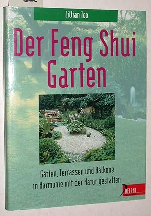 Der Feng-Shui-Garten : Gärten, Terassen und Balkone in Harmonie mit der Natur gestalten.