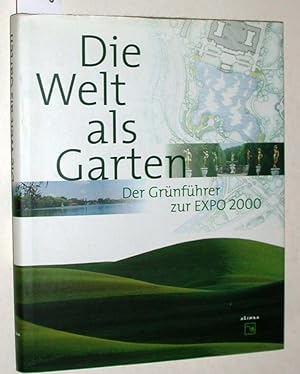 Die Welt als Garten : der Grünführer zur EXPO 2000.