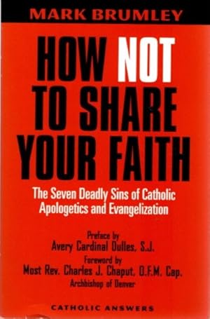Seller image for HOW NOT TO SHARE YOUR FAITH: The Seven Deadly Sins of Apologetics and Evangelization for sale by By The Way Books