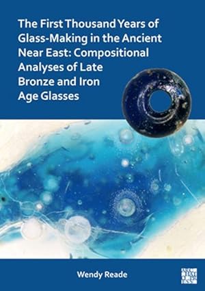 Immagine del venditore per First Thousand Years of Glass-Making in the Ancient Near East : Compositional Analyses of Late Bronze and Iron Age Glasses venduto da GreatBookPrices