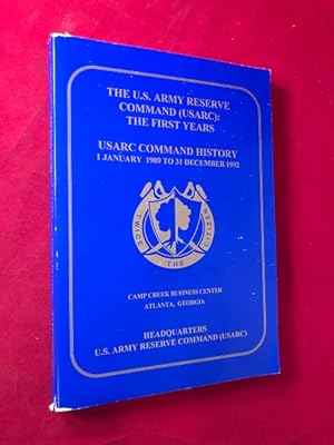 The U.S. Army Reserve Command (USARC): The First Years / USARC Command History 1 January 1989 to ...