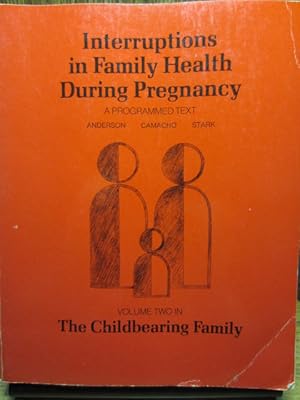 INTERRUPTIONS IN FAMILY HEALTH DURING PREGNANCY: A PROGRAMMED TEXT Volume 2 in (The Childbearing ...