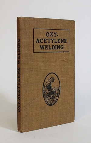 Oxy-Acetylene Welding: A Thorough Treatise On the Application, Theory and Practice of the Autogen...