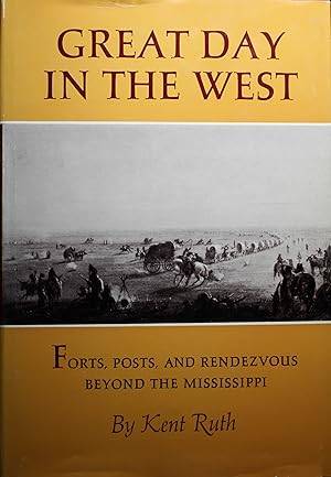 Great Day In The West Forts, Posts, And Rendezvous Beyond The Mississippi