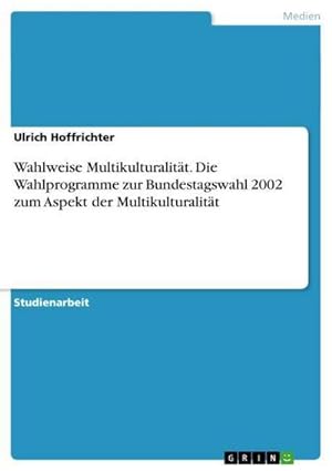 Seller image for Wahlweise Multikulturalitt. Die Wahlprogramme zur Bundestagswahl 2002 zum Aspekt der Multikulturalitt for sale by AHA-BUCH GmbH
