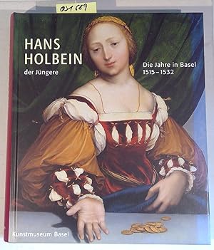 Seller image for Hans Holbein der Jngere. Die Jahre in Basel 1515-1532; Publikation anlsslich der Ausstellung im Kunstmuseum Basel, 1 April bis 2. Juli 2006 for sale by Antiquariat Trger