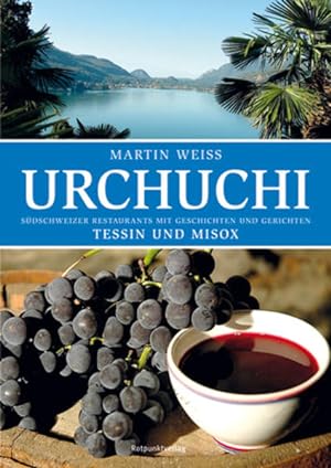 Weiss, Martin: Urchuchi; Teil: Südschweizer Restaurants mit Geschichten und Gerichten : Tessin un...