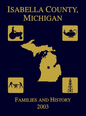 Image du vendeur pour Isabella County, Michigan: Families & History 2003 (Hardback or Cased Book) mis en vente par BargainBookStores