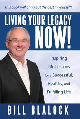 Seller image for Living Your Legacy Now!: Inspiring Life Lessons for a Successful, Healthy, and Fulfilling Life (Hardback or Cased Book) for sale by BargainBookStores