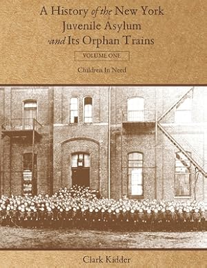 Seller image for A History of the New York Juvenile Asylum and Its Orphan Trains: Volume One: Children In Need (Paperback or Softback) for sale by BargainBookStores