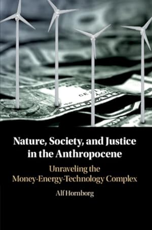 Bild des Verkufers fr Nature, Society, and Justice in the Anthropocene : Unraveling the Money-Energy-Technology Complex zum Verkauf von GreatBookPrices