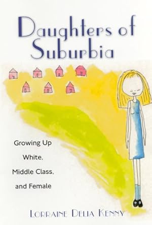 Seller image for Daughters of Suburbia : Growing Up White, Middle Class, and Female for sale by GreatBookPrices