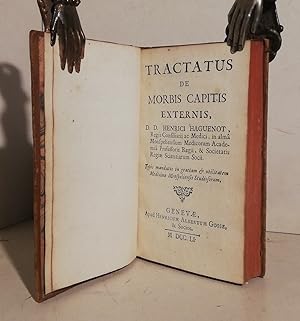 Tractatus de morbis capitis externis, d.d. Henrici Haguenot, regis consiliarii ac medici, in alma...