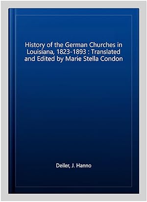 Imagen del vendedor de History of the German Churches in Louisiana, 1823-1893 : Translated and Edited by Marie Stella Condon a la venta por GreatBookPrices