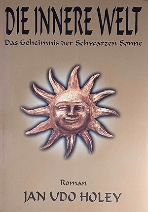 Die innere Welt : das Geheimnis der schwarzen Sonne ; Roman. Jan Udo Holey