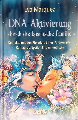 DNA-Aktivierung durch die kosmische Familie : Kontakte mit den Plejaden, Sirius, Andromeda, Centa...