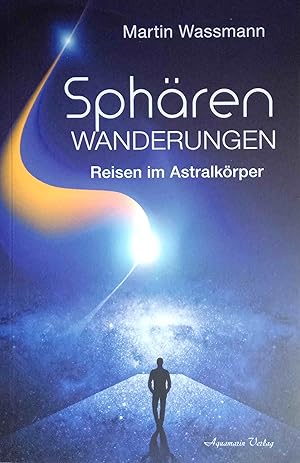 Sphärenwanderungen : Reisen im Astralkörper.