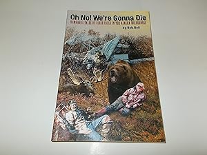 Bild des Verkufers fr Oh No! We're Gonna Die: Humorous Tales of Close Calls in the Alaskan Wilderness zum Verkauf von Paradise Found Books