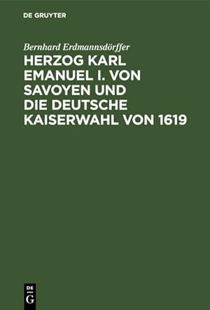 Bild des Verkufers fr Herzog Karl Emanuel I. von Savoyen und die deutsche Kaiserwahl von 1619 : Ein Beitrag zur Vorgeschichte des dreissigjhrigen Krieges zum Verkauf von AHA-BUCH GmbH