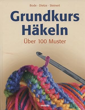 Grundkurs Häkeln : [über 100 Muster]. Bode ; Dietze ; Steinert. [Fotogr.: Klaus Lipa]
