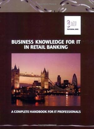 Bild des Verkufers fr Business Knowledge for It in Retail Banking: The Complete Handbook for IT Professionals (Bizle Professional Series) zum Verkauf von WeBuyBooks