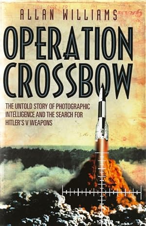 Seller image for Operation Crossbow. The Untold Story of Photographic Intelligence and the Search for Hitler's V Weapons for sale by Cameron House Books