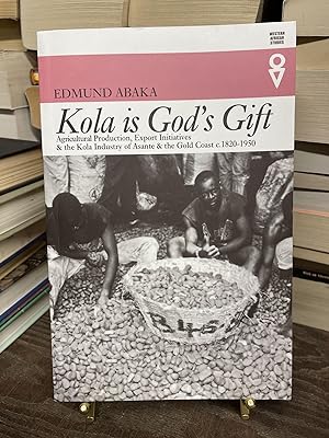 Seller image for Kola is God's Gift: Agricultural Production, Export Initiatives & the Kola Industry of Asante & the Gold Coast c. 1820-1950 for sale by Chamblin Bookmine