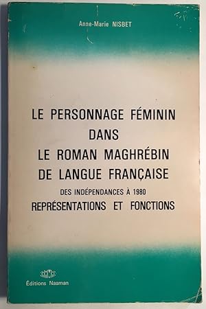Seller image for Le personnage fminin dans le roman Maghrbin de langue franaise (des indpendances  1980: Reprsentations et fonctions) for sale by librairie philippe arnaiz