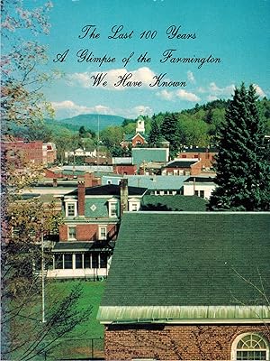 Image du vendeur pour THE LAST 100 YEARS: A GLIMPSE OF THE FARMINGTON (MAINE) WE HAVE KNOWN mis en vente par UHR Books