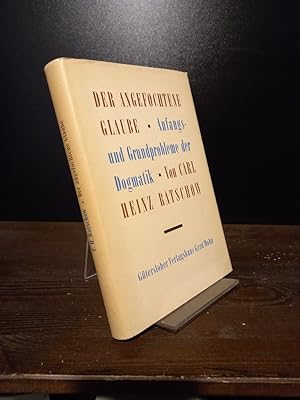 Der angefochtene Glaube. Anfangs- und Grundprobleme der Dogmatik. [Von Carl Heinz Ratschow].