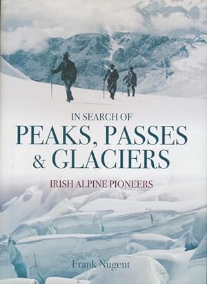 In Search of Peaks, Passes & Glaciers: Irish Alpine Pioneers