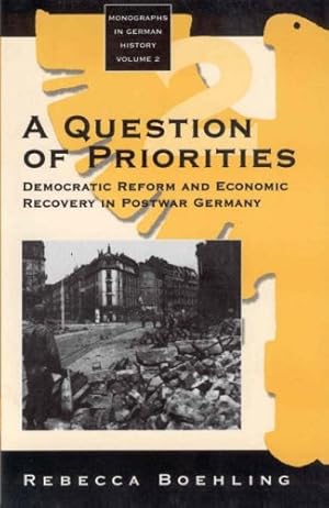 Image du vendeur pour A Question of Priorities: Democratic Reform and Economic Recovery in Postwar Germany (Monographs in German History) by Boehling, Rebecca [Hardcover ] mis en vente par booksXpress