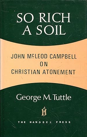 Imagen del vendedor de So Rich a Soil: John McLeod Campbell on Christian Atonement a la venta por Pendleburys - the bookshop in the hills