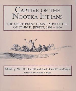 CAPTIVE OF THE NOOTKA INDIANS; The Northwest Coast Adventure of John R. Jewitt, 1802-1806