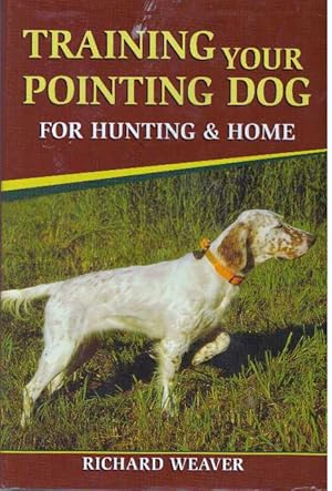 Bild des Verkufers fr TRAINING YOUR POINTING DOG FOR HUNTING & HOME zum Verkauf von High-Lonesome Books