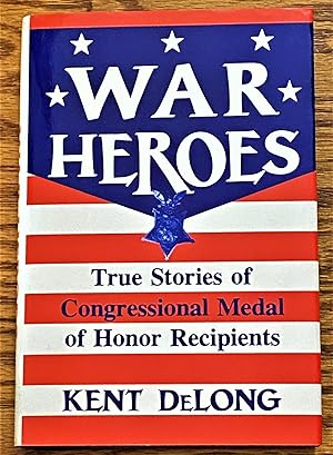 War Heroes, True Stories of Congressional Medal of Honor Recipients