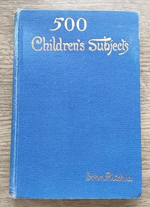 Five Hundred Children's Subjects: With Outlines of Blackboard and Emblematic Gospel Addresses: Fo...