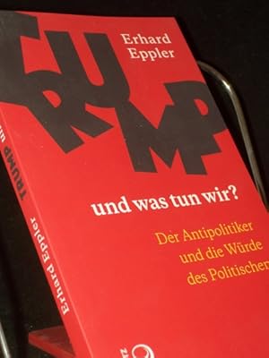 Bild des Verk�ufers f�r Trump ? und was tun wir? : der Antipolitiker und die W�rde des Politischen / Erhard Eppler zum Verkauf von Antiquariat Artemis Lorenz & Lorenz GbR