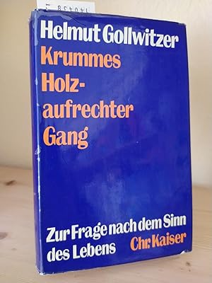 Krummes Holz - aufrechter Gang. Zur Frage nach dem Sinn des Lebens. [Von Helmut Gollwitzer].