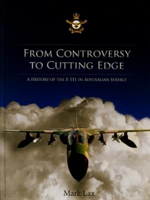 From Controversy to Cutting Edge : A History of the F-111 in Australian Service