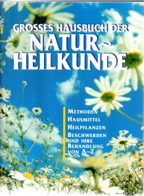 Grosses Hausbuch der Naturheilkunde Methoden, Hausmittel, Heilpflanzen, Beschwerden und ihre Beha...