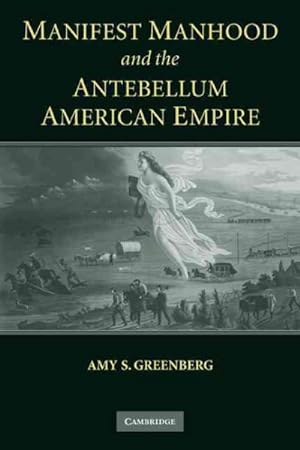 Imagen del vendedor de Manifest Manhood And The Antebellum American Empire a la venta por GreatBookPrices